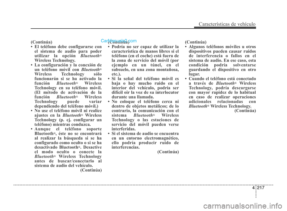 Hyundai Santa Fe Sport 2018  Manual del propietario (in Spanish) 4217
Características de vehículo
(Continúa)
• El teléfono debe configurarse conel sistema de audio para poder
utilizar la opción  Bluetooth
®
Wireless Technology.
• La configuración y la co