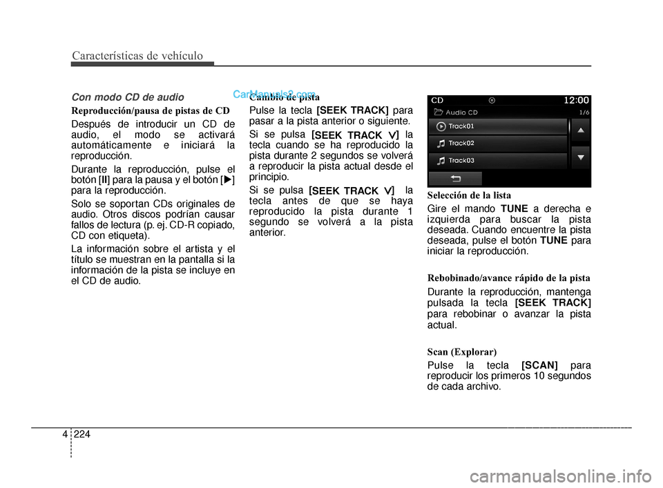 Hyundai Santa Fe Sport 2018  Manual del propietario (in Spanish) Características de vehículo
224
4
Con modo CD de audio
Reproducción/pausa de pistas de CD
Después de introducir un CD de
audio, el modo se activará
automáticamente e iniciará la
reproducción.
