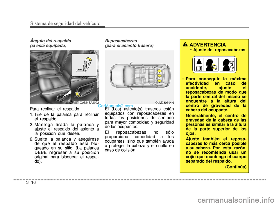 Hyundai Santa Fe Sport 2018  Manual del propietario (in Spanish) Sistema de seguridad del vehículo
16
3
ADVERTENCIA 
- 
Ajuste del reposacabezas 
 Para conseguir la máxima efectividad en caso de
accidente, ajuste el
reposacabezas de modo que
la parte central del 