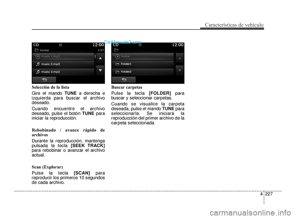 Hyundai Santa Fe Sport 2018  Manual del propietario (in Spanish) 4227
Características de vehículo
Selección de la lista
Gire el mando TUNEa derecha e
izquierda para buscar el archivo
deseado.
Cuando encuentre el archivo
deseado, pulse el botón TUNE para
iniciar