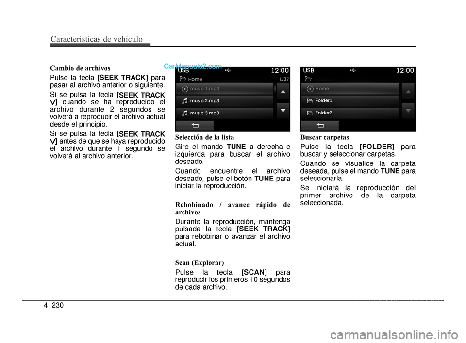 Hyundai Santa Fe Sport 2018  Manual del propietario (in Spanish) Características de vehículo
230
4
Cambio de archivos
Pulse la tecla [SEEK TRACK]  para
pasar al archivo anterior o siguiente.
Si se pulsa la tecla [ SEEK TRACK
∨ ∨]cuando se ha reproducido el
ar
