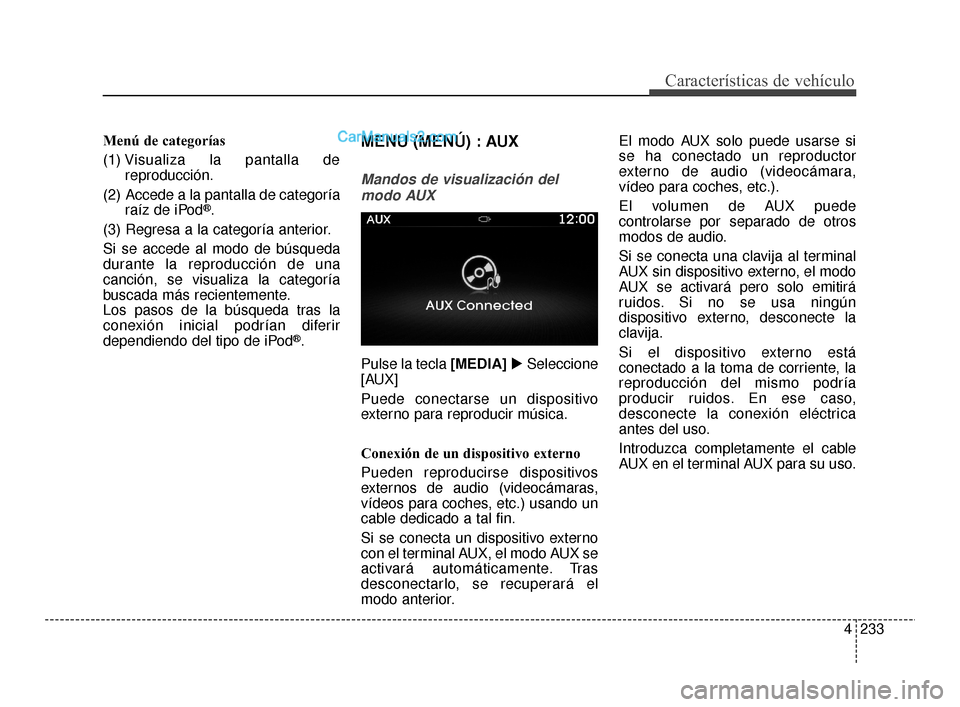 Hyundai Santa Fe Sport 2018  Manual del propietario (in Spanish) 4233
Características de vehículo
Menú de categorías
(1) Visualiza la pantalla dereproducción.
(2) Accede a la pantalla de categoría raíz de iPod
®.
(3) Regresa a la categoría anterior.
Si se 