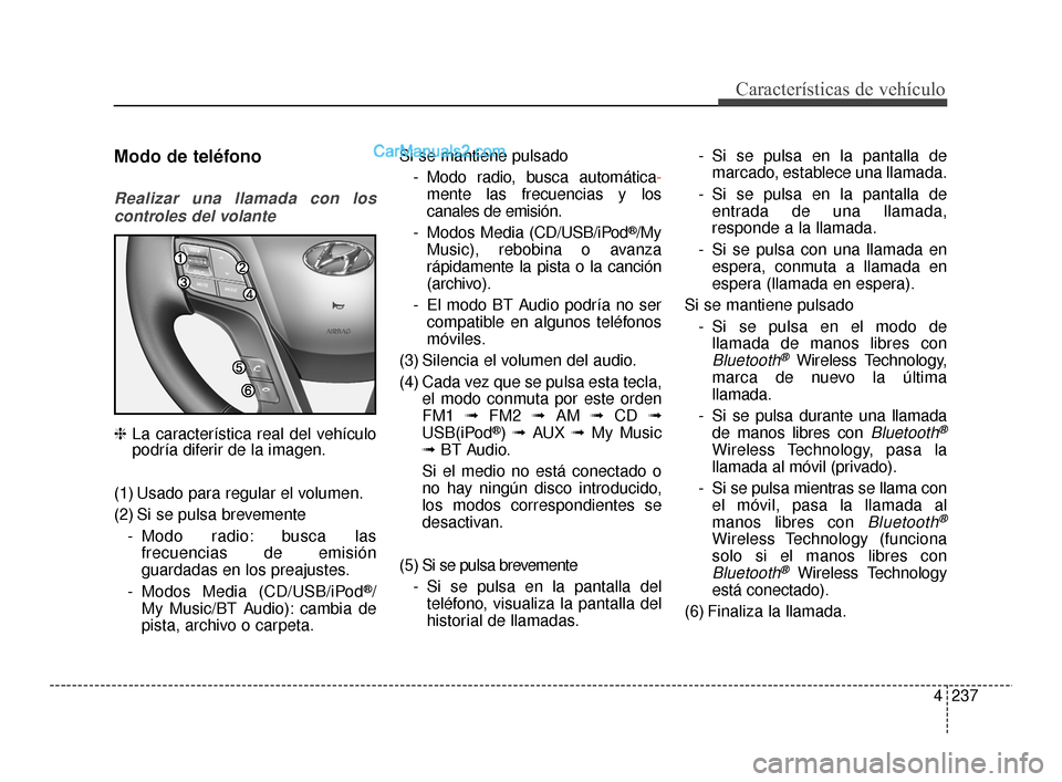 Hyundai Santa Fe Sport 2018 Manual del propietario (in Spanish) 4237
Características de vehículo
Modo de teléfono
Realizar una llamada con loscontroles del volante
❈ La característica real del vehículo
podría diferir de la imagen.
(1) Usado para regular el Hyundai Santa Fe Sport 2018 Manual del propietario (in Spanish) 4237
Características de vehículo
Modo de teléfono
Realizar una llamada con loscontroles del volante
❈ La característica real del vehículo
podría diferir de la imagen.
(1) Usado para regular el