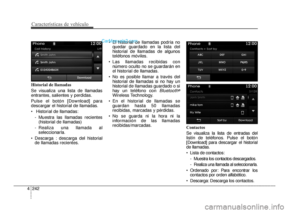 Hyundai Santa Fe Sport 2018  Manual del propietario (in Spanish) Características de vehículo
242
4
Historial de llamadas
Se visualiza una lista de llamadas
entrantes, salientes y perdidas.
Pulse el botón [Download] para
descargar el historial de llamadas.
 Histo