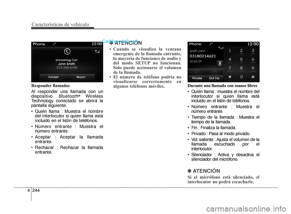 Hyundai Santa Fe Sport 2018 Manual del propietario (in Spanish) Características de vehículo
244
4
Responder llamadas
Al responder una llamada con un
dispositivo
Bluetooth®Wireless
Technology conectado se abrirá la
pantalla siguiente.
Quién llama : Muestra e Hyundai Santa Fe Sport 2018 Manual del propietario (in Spanish) Características de vehículo
244
4
Responder llamadas
Al responder una llamada con un
dispositivo
Bluetooth®Wireless
Technology conectado se abrirá la
pantalla siguiente.
Quién llama : Muestra e