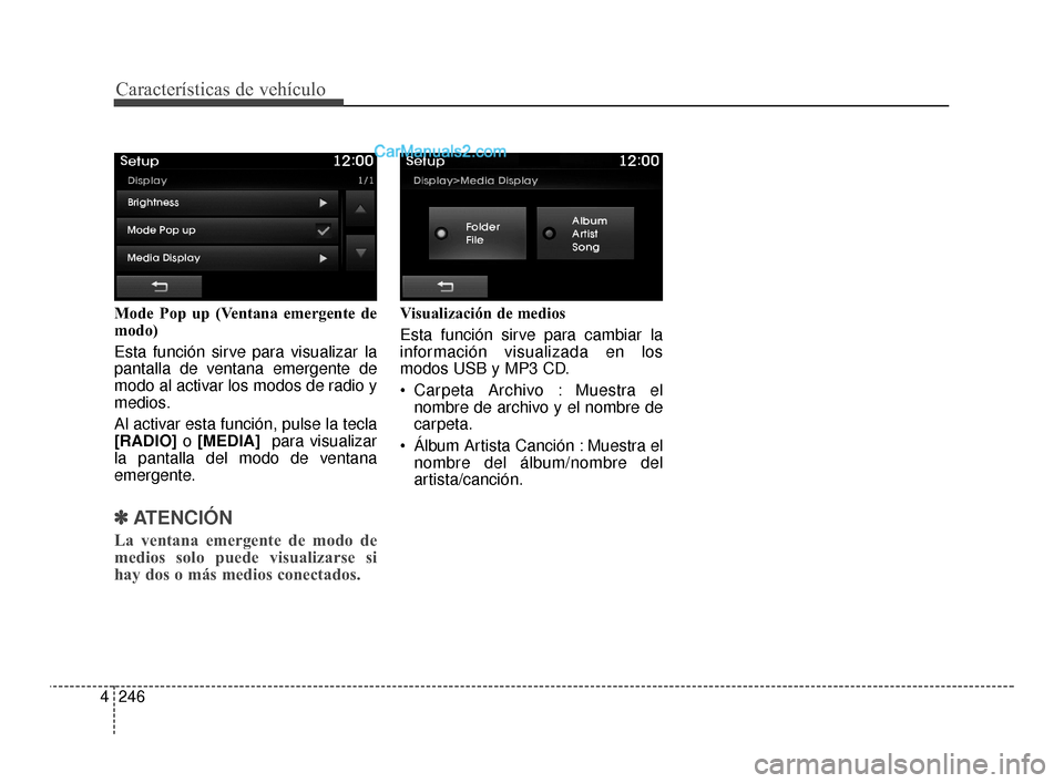 Hyundai Santa Fe Sport 2018  Manual del propietario (in Spanish) Características de vehículo
246
4
Mode Pop up (Ventana emergente de
modo)
Esta función sirve para visualizar la
pantalla de ventana emergente de
modo al activar los modos de radio y
medios.
Al acti