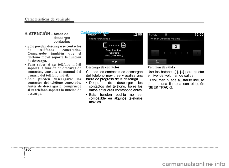 Hyundai Santa Fe Sport 2018  Manual del propietario (in Spanish) Características de vehículo
250
4
✽
✽
ATENCIÓN - Antes de
descargar
contactos
• Solo pueden descargarse contactos de teléfonos conectados.
Compruebe también que el
teléfono móvil soporte 