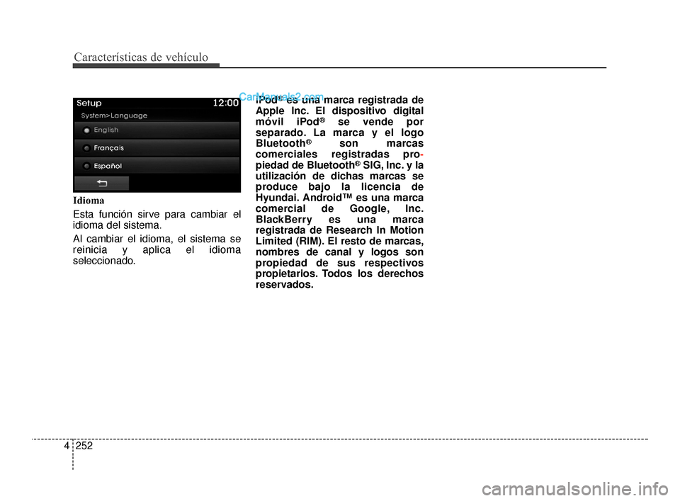 Hyundai Santa Fe Sport 2018  Manual del propietario (in Spanish) Características de vehículo
252
4
Idioma
Esta función sirve para cambiar el
idioma del sistema.
Al cambiar el idioma, el sistema se
reinicia y aplica el idioma
seleccionado. iPod
®es una marca reg