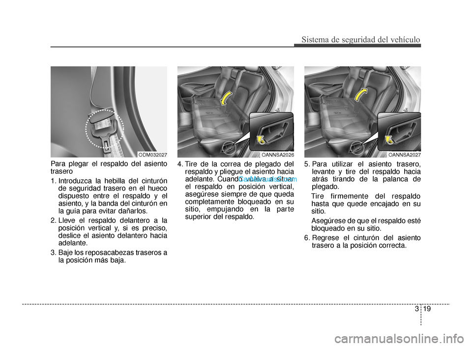 Hyundai Santa Fe Sport 2018  Manual del propietario (in Spanish) 319
Sistema de seguridad del vehículo
Para plegar el respaldo del asiento
trasero
1. Introduzca la hebilla del cinturónde seguridad trasero en el hueco
dispuesto entre el respaldo y el
asiento, y la