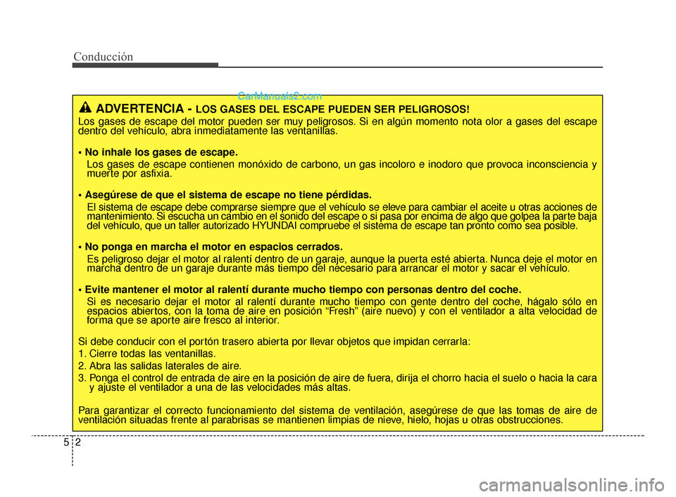 Hyundai Santa Fe Sport 2018 Manual del propietario (in Spanish) Conducción
25
ADVERTENCIA - LOS GASES DEL ESCAPE PUEDEN SER PELIGROSOS!
Los gases de escape del motor pueden ser muy peligrosos. Si en algún momento nota olor a gases del escape
dentro del vehículo Hyundai Santa Fe Sport 2018 Manual del propietario (in Spanish) Conducción
25
ADVERTENCIA - LOS GASES DEL ESCAPE PUEDEN SER PELIGROSOS!
Los gases de escape del motor pueden ser muy peligrosos. Si en algún momento nota olor a gases del escape
dentro del vehículo