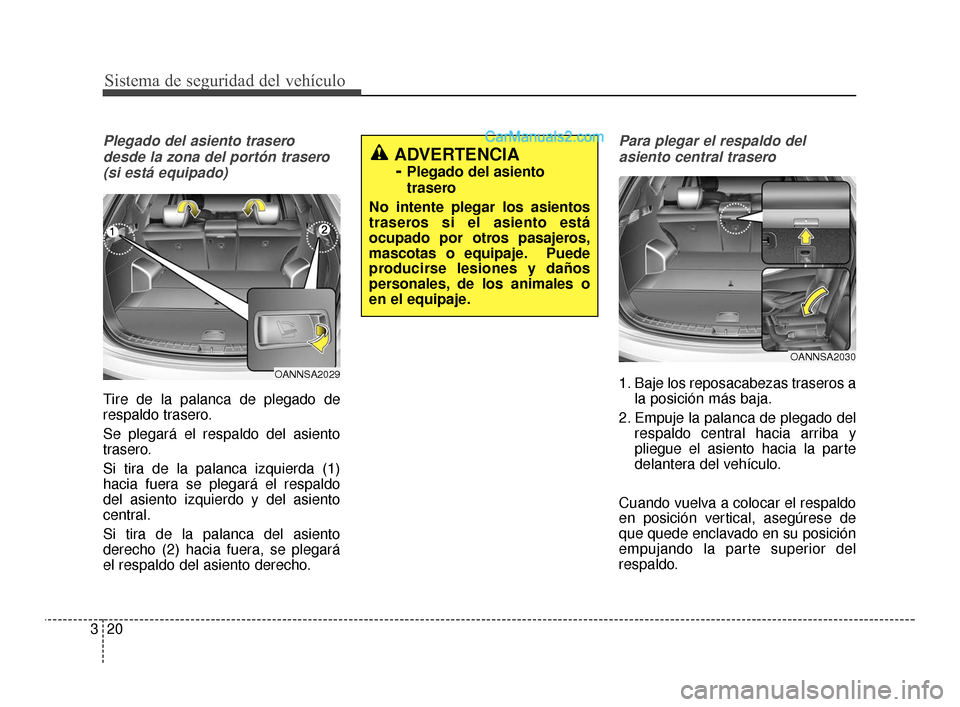 Hyundai Santa Fe Sport 2018  Manual del propietario (in Spanish) Plegado del asiento traserodesde la zona del portón trasero(si está equipado)
Tire de la palanca de plegado de
respaldo trasero.
Se plegará el respaldo del asiento
trasero.
Si tira de la palanca iz
