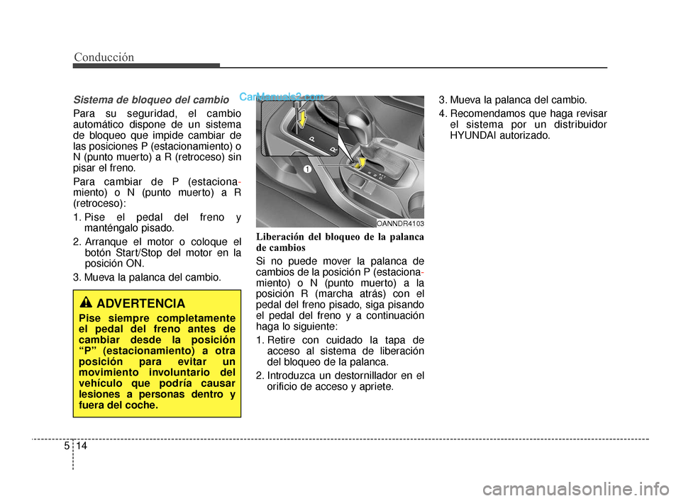 Hyundai Santa Fe Sport 2018 Manual del propietario (in Spanish) Conducción
14
5
Sistema de bloqueo del cambio
Para su seguridad, el cambio
automático dispone de un sistema
de bloqueo que impide cambiar de
las posiciones P (estacionamiento) o
N (punto muerto) a R Hyundai Santa Fe Sport 2018 Manual del propietario (in Spanish) Conducción
14
5
Sistema de bloqueo del cambio
Para su seguridad, el cambio
automático dispone de un sistema
de bloqueo que impide cambiar de
las posiciones P (estacionamiento) o
N (punto muerto) a R