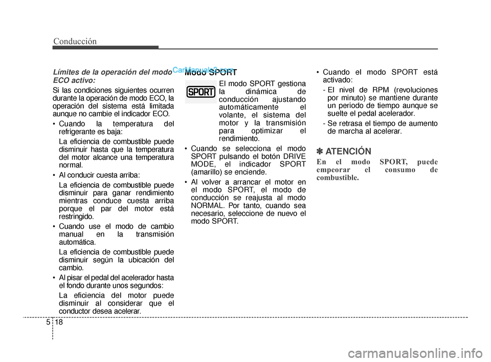Hyundai Santa Fe Sport 2018 Manual del propietario (in Spanish) Conducción
18
5
Límites de la operación del modo
ECO activo:
Si las condiciones siguientes ocurren
durante la operación de modo ECO, la
operación del sistema está limitada
aunque no cambie el in Hyundai Santa Fe Sport 2018 Manual del propietario (in Spanish) Conducción
18
5
Límites de la operación del modo
ECO activo:
Si las condiciones siguientes ocurren
durante la operación de modo ECO, la
operación del sistema está limitada
aunque no cambie el in
