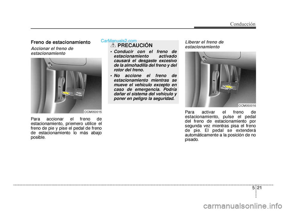 Hyundai Santa Fe Sport 2018 Manual del propietario (in Spanish) 521
Conducción
Freno de estacionamiento
Accionar el freno deestacionamiento
Para accionar el freno de
estacionamiento, priemero utilice el
freno de pie y pise el pedal de freno
de estacionamiento lo Hyundai Santa Fe Sport 2018 Manual del propietario (in Spanish) 521
Conducción
Freno de estacionamiento
Accionar el freno deestacionamiento
Para accionar el freno de
estacionamiento, priemero utilice el
freno de pie y pise el pedal de freno
de estacionamiento lo