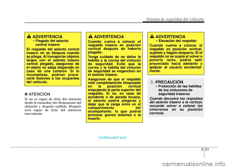 Hyundai Santa Fe Sport 2018  Manual del propietario (in Spanish) 321
Sistema de seguridad del vehículo
✽
✽ATENCIÓN 
Si no es capaz de tirar del cinturón
desde el retenedor, tire firmemente del
cinturón y después suéltelo. Después
será capaz de tirar del