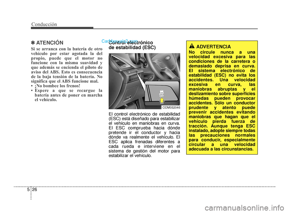 Hyundai Santa Fe Sport 2018 Manual del propietario (in Spanish) Conducción
26
5
✽
✽
ATENCIÓN
Si se arranca con la batería de otro
vehículo por estar agotada la del
propio, puede que el motor no
funcione con la misma suavidad y
que además se encienda el pi Hyundai Santa Fe Sport 2018 Manual del propietario (in Spanish) Conducción
26
5
✽
✽
ATENCIÓN
Si se arranca con la batería de otro
vehículo por estar agotada la del
propio, puede que el motor no
funcione con la misma suavidad y
que además se encienda el pi