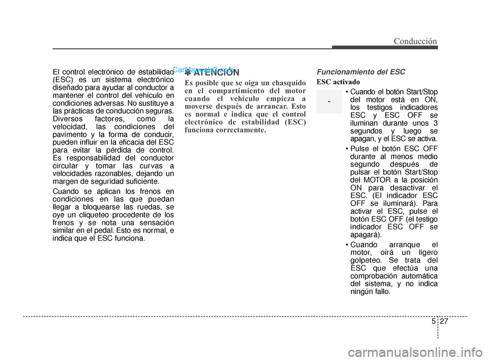 Hyundai Santa Fe Sport 2018 Manual del propietario (in Spanish) 527
Conducción
El control electrónico de estabilidad
(ESC) es un sistema electrónico
diseñado para ayudar al conductor a
mantener el control del vehículo en
condiciones adversas. No sustituye a
l Hyundai Santa Fe Sport 2018 Manual del propietario (in Spanish) 527
Conducción
El control electrónico de estabilidad
(ESC) es un sistema electrónico
diseñado para ayudar al conductor a
mantener el control del vehículo en
condiciones adversas. No sustituye a
l