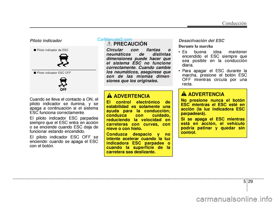 Hyundai Santa Fe Sport 2018 Manual del propietario (in Spanish) 529
Conducción
Piloto indicador
Cuando se lleva el contacto a ON, el
piloto indicador se ilumina, y se
apaga a continuación si el sistema
ESC funciona correctamente.
El piloto indicador ESC parpadea Hyundai Santa Fe Sport 2018 Manual del propietario (in Spanish) 529
Conducción
Piloto indicador
Cuando se lleva el contacto a ON, el
piloto indicador se ilumina, y se
apaga a continuación si el sistema
ESC funciona correctamente.
El piloto indicador ESC parpadea
