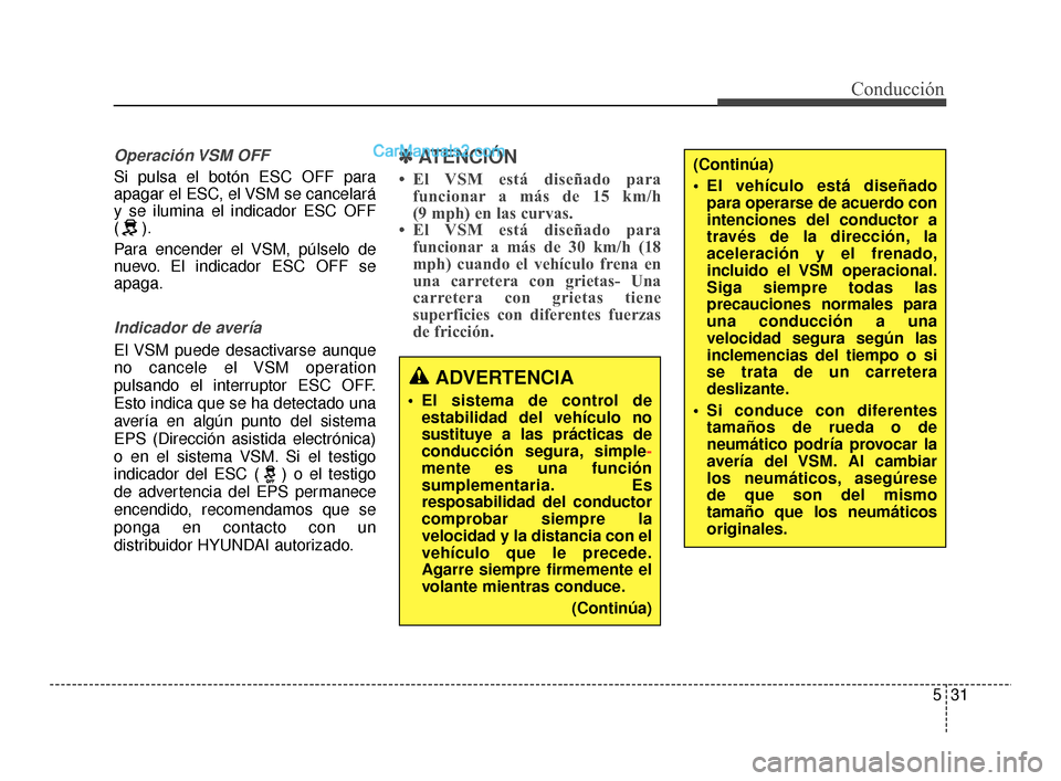 Hyundai Santa Fe Sport 2018 Manual del propietario (in Spanish) 531
Conducción
Operación VSM OFF
Si pulsa el botón ESC OFF para
apagar el ESC, el VSM se cancelará
y se ilumina el indicador ESC OFF
().
Para encender el VSM, púlselo de
nuevo. El indicador ESC Hyundai Santa Fe Sport 2018 Manual del propietario (in Spanish) 531
Conducción
Operación VSM OFF
Si pulsa el botón ESC OFF para
apagar el ESC, el VSM se cancelará
y se ilumina el indicador ESC OFF
().
Para encender el VSM, púlselo de
nuevo. El indicador ESC