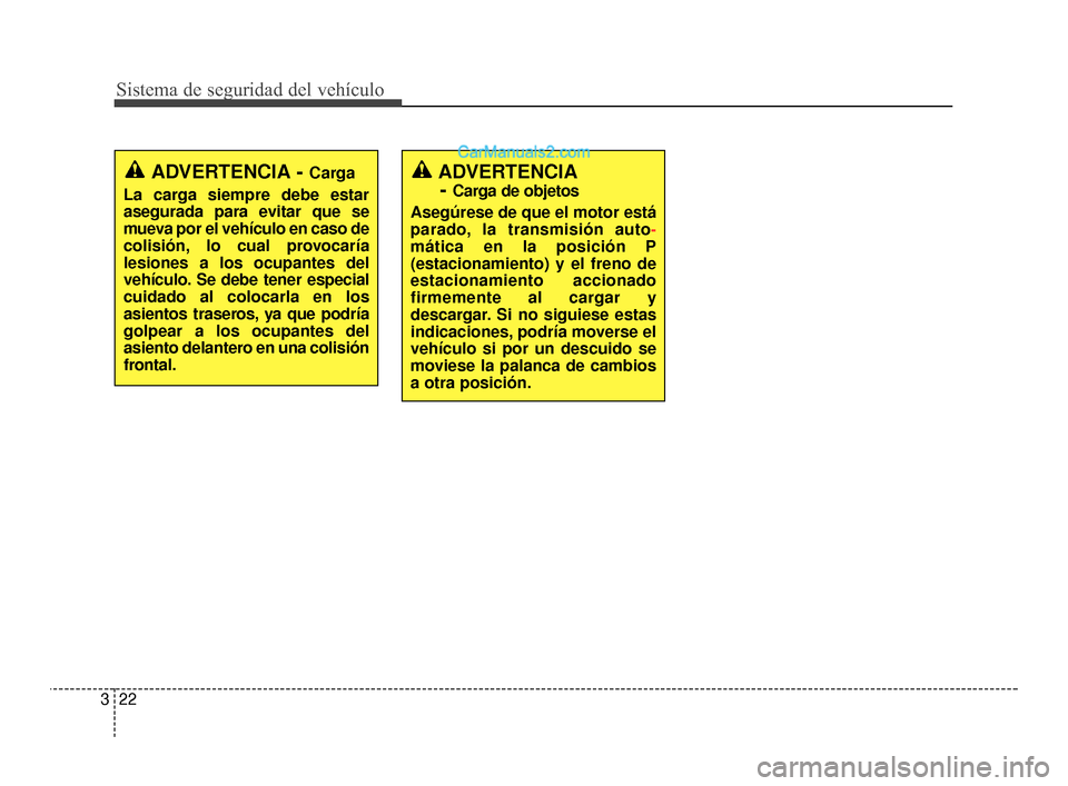 Hyundai Santa Fe Sport 2018  Manual del propietario (in Spanish) Sistema de seguridad del vehículo
22
3
ADVERTENCIA 
- 
Carga de objetos
Asegúrese de que el motor está
parado, la transmisión auto-
mática en la posición P
(estacionamiento) y el freno de
estaci