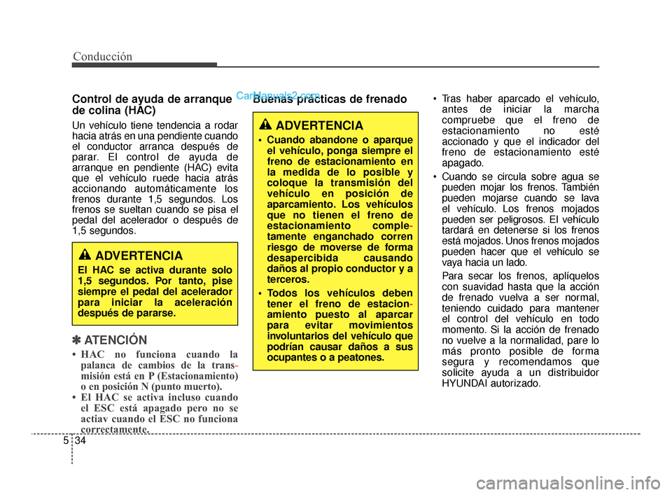 Hyundai Santa Fe Sport 2018 Manual del propietario (in Spanish) Conducción
34
5
Control de ayuda de arranque
de colina (HAC)
Un vehículo tiene tendencia a rodar
hacia atrás en una pendiente cuando
el conductor arranca después de
parar. El control de ayuda de
a Hyundai Santa Fe Sport 2018 Manual del propietario (in Spanish) Conducción
34
5
Control de ayuda de arranque
de colina (HAC)
Un vehículo tiene tendencia a rodar
hacia atrás en una pendiente cuando
el conductor arranca después de
parar. El control de ayuda de
a