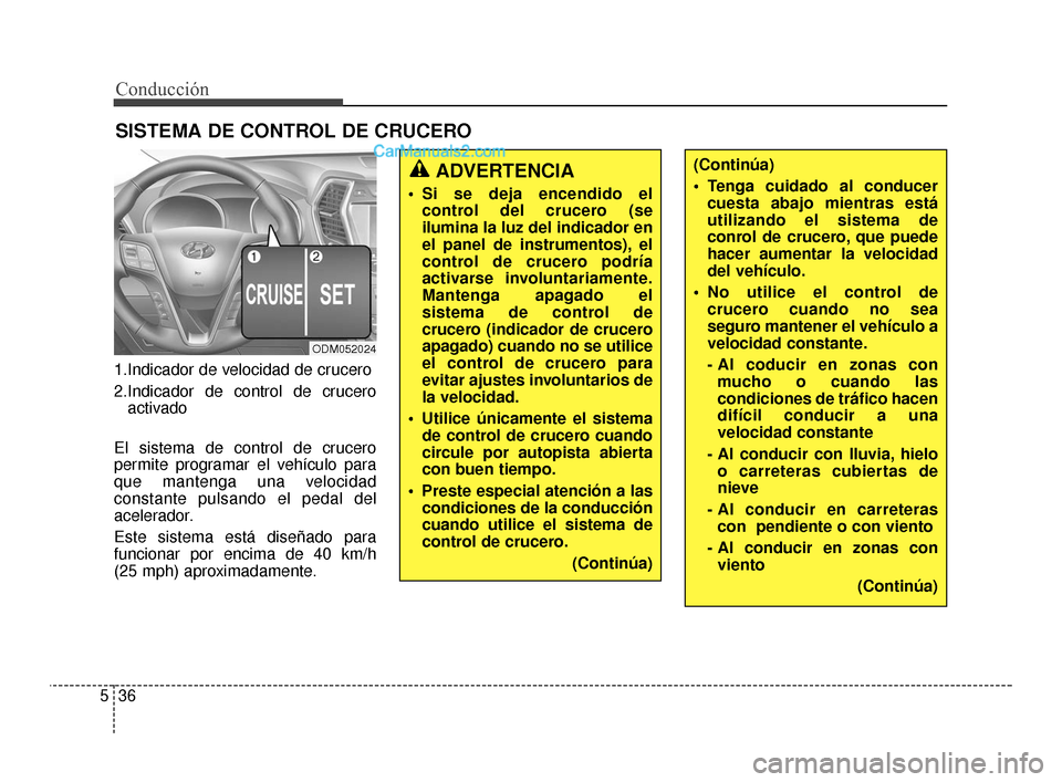 Hyundai Santa Fe Sport 2018 Manual del propietario (in Spanish) Conducción
36
5
1.Indicador de velocidad de crucero
2.Indicador de control de crucero
activado
El sistema de control de crucero
permite programar el vehículo para
que mantenga una velocidad
constant Hyundai Santa Fe Sport 2018 Manual del propietario (in Spanish) Conducción
36
5
1.Indicador de velocidad de crucero
2.Indicador de control de crucero
activado
El sistema de control de crucero
permite programar el vehículo para
que mantenga una velocidad
constant