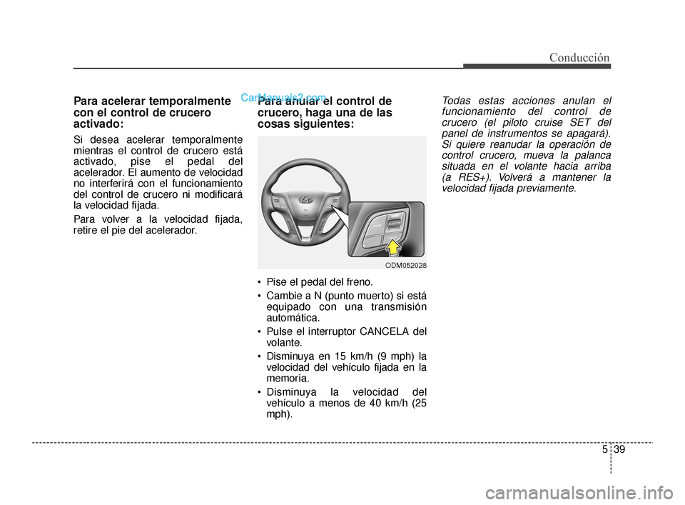 Hyundai Santa Fe Sport 2018 Manual del propietario (in Spanish) 539
Conducción
Para acelerar temporalmente
con el control de crucero
activado:
Si desea acelerar temporalmente
mientras el control de crucero está
activado, pise el pedal del
acelerador. El aumento Hyundai Santa Fe Sport 2018 Manual del propietario (in Spanish) 539
Conducción
Para acelerar temporalmente
con el control de crucero
activado:
Si desea acelerar temporalmente
mientras el control de crucero está
activado, pise el pedal del
acelerador. El aumento