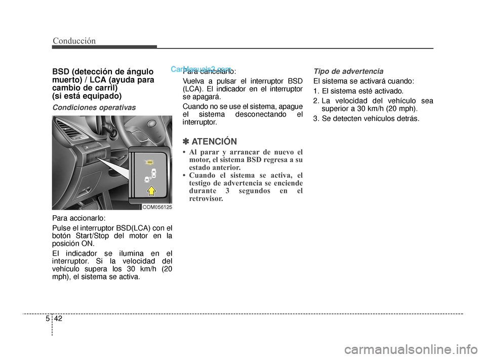 Hyundai Santa Fe Sport 2018 Manual del propietario (in Spanish) Conducción
42
5
BSD (detección de ángulo
muerto) / LCA (ayuda para
cambio de carril)
(si está equipado)
Condiciones operativas
Para accionarlo:
Pulse el interruptor BSD(LCA) con el
botón Start/S Hyundai Santa Fe Sport 2018 Manual del propietario (in Spanish) Conducción
42
5
BSD (detección de ángulo
muerto) / LCA (ayuda para
cambio de carril)
(si está equipado)
Condiciones operativas
Para accionarlo:
Pulse el interruptor BSD(LCA) con el
botón Start/S