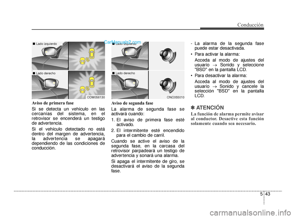 Hyundai Santa Fe Sport 2018 Manual del propietario (in Spanish) 543
Conducción
Aviso de primera fase
Si se detecta un vehículo en las
cercanías del sistema, en el
retrovisor se encenderá un testigo
de advertencia.
Si el vehículo detectado no está
dentro del Hyundai Santa Fe Sport 2018 Manual del propietario (in Spanish) 543
Conducción
Aviso de primera fase
Si se detecta un vehículo en las
cercanías del sistema, en el
retrovisor se encenderá un testigo
de advertencia.
Si el vehículo detectado no está
dentro del