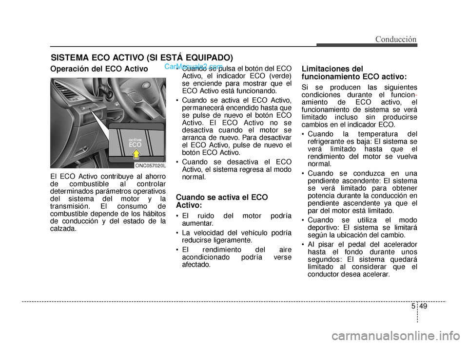 Hyundai Santa Fe Sport 2018 Manual del propietario (in Spanish) 549
Conducción
Operación del ECO Activo
El ECO Activo contribuye al ahorro
de combustible al controlar
determinados parámetros operativos
del sistema del motor y la
transmisión. El consumo de
comb Hyundai Santa Fe Sport 2018 Manual del propietario (in Spanish) 549
Conducción
Operación del ECO Activo
El ECO Activo contribuye al ahorro
de combustible al controlar
determinados parámetros operativos
del sistema del motor y la
transmisión. El consumo de
comb