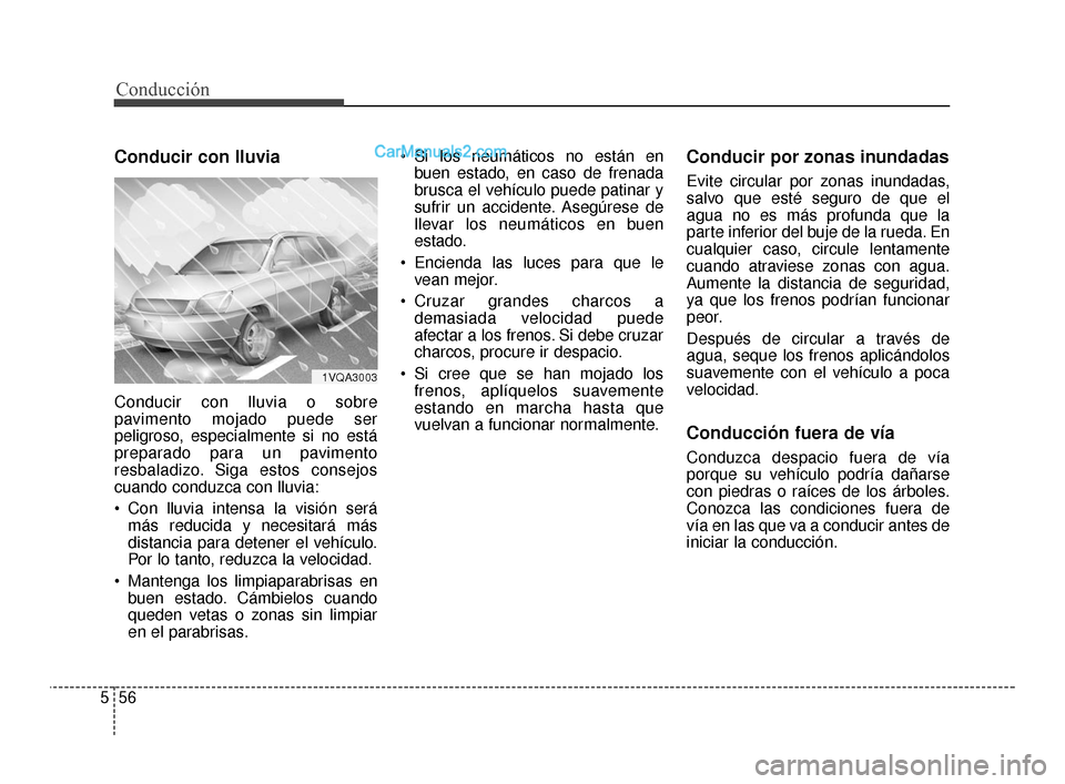 Hyundai Santa Fe Sport 2018 Manual del propietario (in Spanish) Conducción
56
5
Conducir con lluvia
Conducir con lluvia o sobre
pavimento mojado puede ser
peligroso, especialmente si no está
preparado para un pavimento
resbaladizo. Siga estos consejos
cuando con Hyundai Santa Fe Sport 2018 Manual del propietario (in Spanish) Conducción
56
5
Conducir con lluvia
Conducir con lluvia o sobre
pavimento mojado puede ser
peligroso, especialmente si no está
preparado para un pavimento
resbaladizo. Siga estos consejos
cuando con