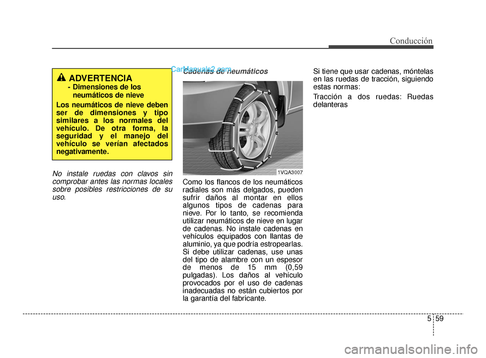 Hyundai Santa Fe Sport 2018 Manual del propietario (in Spanish) 559
Conducción
No instale ruedas con clavos sincomprobar antes las normas localessobre posibles restricciones de suuso. Cadenas de neumáticos
Como los flancos de los neumáticos
radiales son más de Hyundai Santa Fe Sport 2018 Manual del propietario (in Spanish) 559
Conducción
No instale ruedas con clavos sincomprobar antes las normas localessobre posibles restricciones de suuso. Cadenas de neumáticos
Como los flancos de los neumáticos
radiales son más de