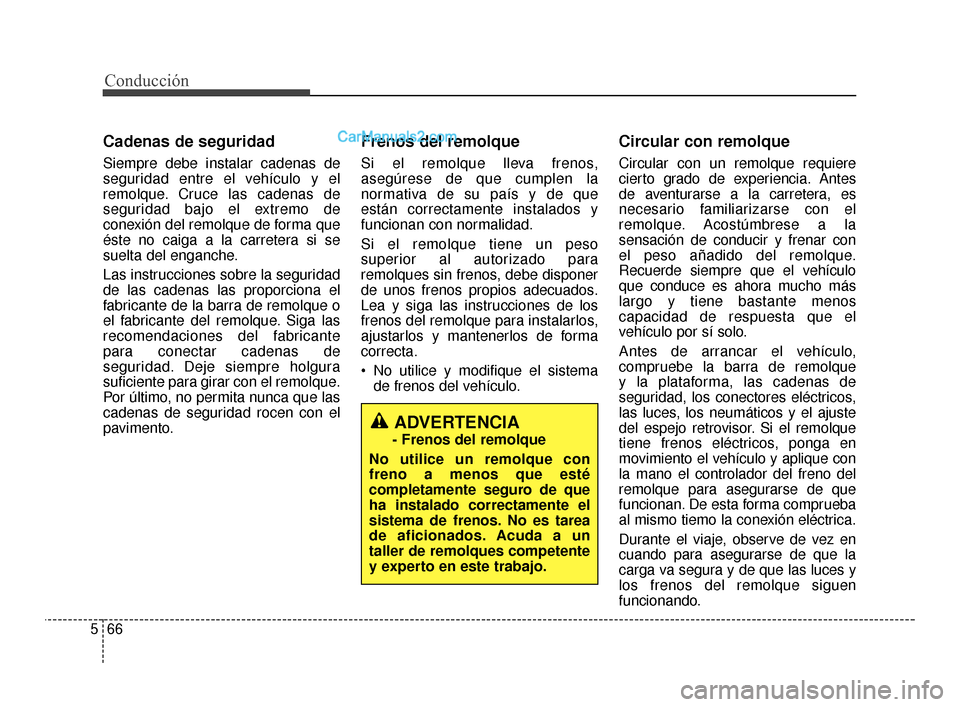 Hyundai Santa Fe Sport 2018 Manual del propietario (in Spanish) Conducción
66
5
Cadenas de seguridad
Siempre debe instalar cadenas de
seguridad entre el vehículo y el
remolque. Cruce las cadenas de
seguridad bajo el extremo de
conexión del remolque de forma que Hyundai Santa Fe Sport 2018 Manual del propietario (in Spanish) Conducción
66
5
Cadenas de seguridad
Siempre debe instalar cadenas de
seguridad entre el vehículo y el
remolque. Cruce las cadenas de
seguridad bajo el extremo de
conexión del remolque de forma que