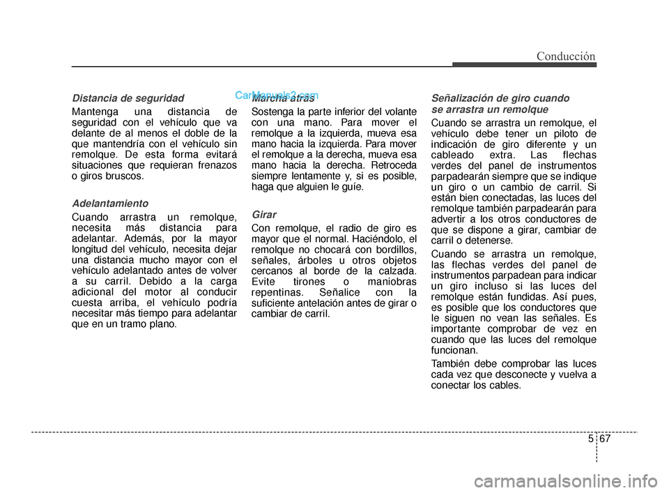 Hyundai Santa Fe Sport 2018 Manual del propietario (in Spanish) 567
Conducción
Distancia de seguridad
Mantenga una distancia de
seguridad con el vehículo que va
delante de al menos el doble de la
que mantendría con el vehículo sin
remolque. De esta forma evita Hyundai Santa Fe Sport 2018 Manual del propietario (in Spanish) 567
Conducción
Distancia de seguridad
Mantenga una distancia de
seguridad con el vehículo que va
delante de al menos el doble de la
que mantendría con el vehículo sin
remolque. De esta forma evita