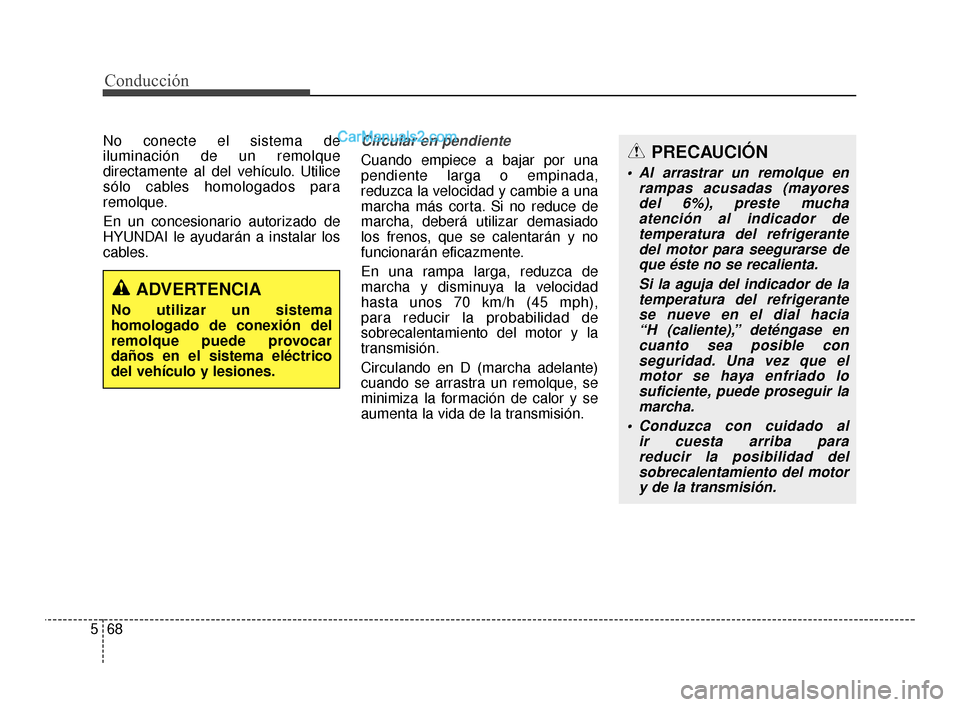 Hyundai Santa Fe Sport 2018 Manual del propietario (in Spanish) Conducción
68
5
No conecte el sistema de
iluminación de un remolque
directamente al del vehículo. Utilice
sólo cables homologados para
remolque.
En un concesionario autorizado de
HYUNDAI le ayudar Hyundai Santa Fe Sport 2018 Manual del propietario (in Spanish) Conducción
68
5
No conecte el sistema de
iluminación de un remolque
directamente al del vehículo. Utilice
sólo cables homologados para
remolque.
En un concesionario autorizado de
HYUNDAI le ayudar
