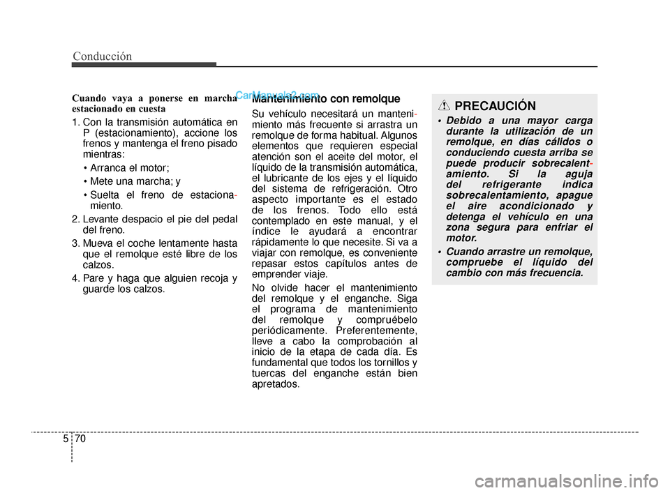 Hyundai Santa Fe Sport 2018 Manual del propietario (in Spanish) Conducción
70
5
Cuando vaya a ponerse en marcha
estacionado en cuesta
1. Con la transmisión automática en
P (estacionamiento), accione los
frenos y mantenga el freno pisado
mientras:
y
-
miento. Hyundai Santa Fe Sport 2018 Manual del propietario (in Spanish) Conducción
70
5
Cuando vaya a ponerse en marcha
estacionado en cuesta
1. Con la transmisión automática en
P (estacionamiento), accione los
frenos y mantenga el freno pisado
mientras:
y
-
miento.