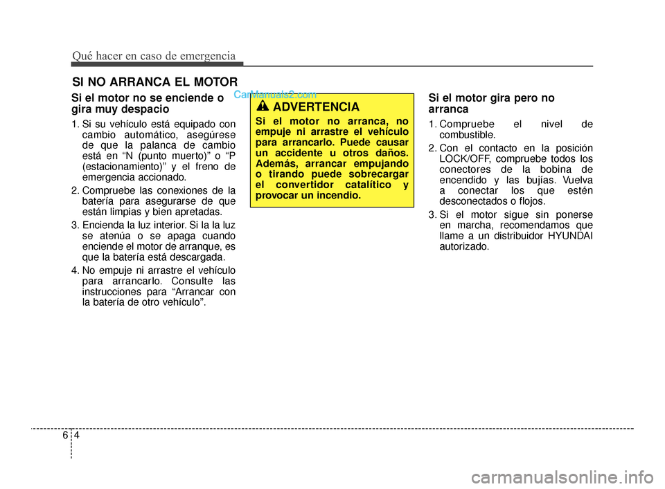 Hyundai Santa Fe Sport 2018 Manual del propietario (in Spanish) Qué hacer en caso de emergencia
46
SI NO ARRANCA EL MOTOR
Si el motor no se enciende o
gira muy despacio
1. Si su vehículo está equipado concambio automático, asegúrese
de que la palanca de camb Hyundai Santa Fe Sport 2018 Manual del propietario (in Spanish) Qué hacer en caso de emergencia
46
SI NO ARRANCA EL MOTOR
Si el motor no se enciende o
gira muy despacio
1. Si su vehículo está equipado concambio automático, asegúrese
de que la palanca de camb