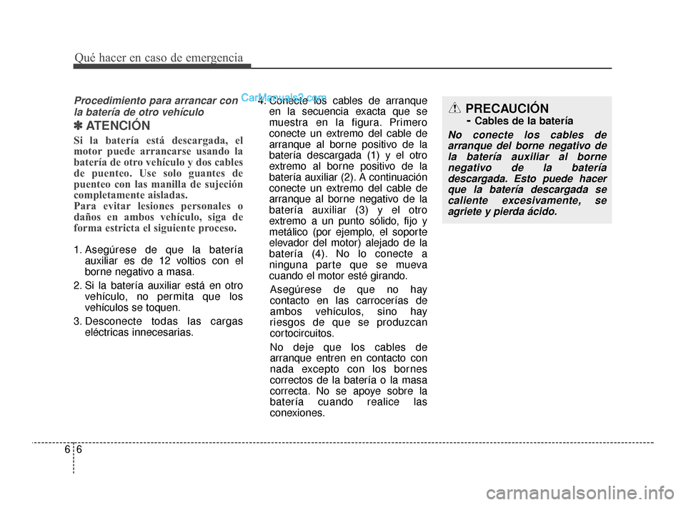 Hyundai Santa Fe Sport 2018 Manual del propietario (in Spanish) Qué hacer en caso de emergencia
66
Procedimiento para arrancar conla batería de otro vehículo
✽
✽ ATENCIÓN
Si la batería está descargada, el
motor puede arrancarse usando la
batería de otro Hyundai Santa Fe Sport 2018 Manual del propietario (in Spanish) Qué hacer en caso de emergencia
66
Procedimiento para arrancar conla batería de otro vehículo
✽
✽ ATENCIÓN
Si la batería está descargada, el
motor puede arrancarse usando la
batería de otro