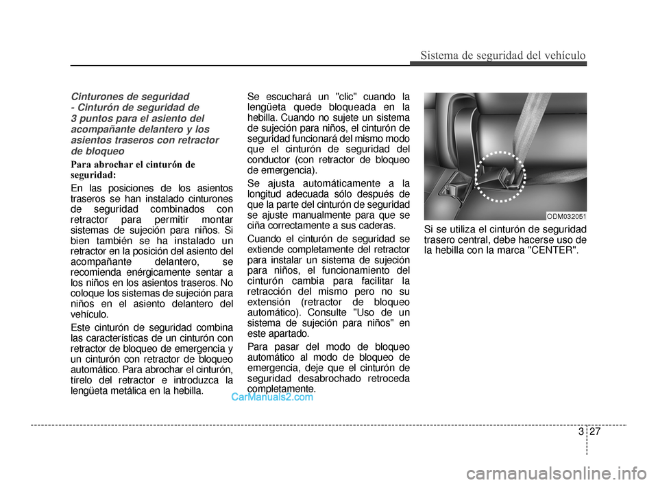 Hyundai Santa Fe Sport 2018  Manual del propietario (in Spanish) 327
Sistema de seguridad del vehículo
Cinturones de seguridad - Cinturón de seguridad de 3 puntos para el asiento delacompañante delantero y losasientos traseros con retractorde bloqueo
Para abroch
