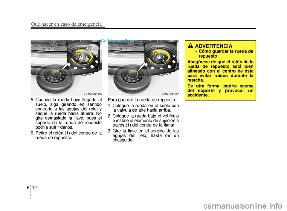 Hyundai Santa Fe Sport 2018 Manual del propietario (in Spanish) Qué hacer en caso de emergencia
12
6
5. Cuando la rueda haya llegado al
suelo, siga girando en sentido
contrario a las agujas del reloj y
saque la rueda hacia afuera. No
gire demasiado la llave, pues Hyundai Santa Fe Sport 2018 Manual del propietario (in Spanish) Qué hacer en caso de emergencia
12
6
5. Cuando la rueda haya llegado al
suelo, siga girando en sentido
contrario a las agujas del reloj y
saque la rueda hacia afuera. No
gire demasiado la llave, pues