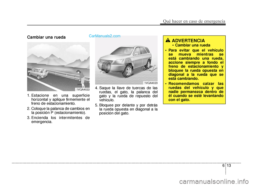 Hyundai Santa Fe Sport 2018 Manual del propietario (in Spanish) 613
Qué hacer en caso de emergencia
Cambiar una rueda
1. Estacione en una superficiehorizontal y aplique firmemente el
freno de estacionamiento.
2. Coloque la palanca de cambios en la posición P (es Hyundai Santa Fe Sport 2018 Manual del propietario (in Spanish) 613
Qué hacer en caso de emergencia
Cambiar una rueda
1. Estacione en una superficiehorizontal y aplique firmemente el
freno de estacionamiento.
2. Coloque la palanca de cambios en la posición P (es