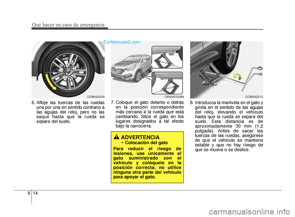 Hyundai Santa Fe Sport 2018 Manual del propietario (in Spanish) Qué hacer en caso de emergencia
14
6
6. Afloje las tuercas de las ruedas
una por una en sentido contrario a
las agujas del reloj, pero no las
saque hasta que la rueda se
separe del suelo. 7. Coloque Hyundai Santa Fe Sport 2018 Manual del propietario (in Spanish) Qué hacer en caso de emergencia
14
6
6. Afloje las tuercas de las ruedas
una por una en sentido contrario a
las agujas del reloj, pero no las
saque hasta que la rueda se
separe del suelo. 7. Coloque