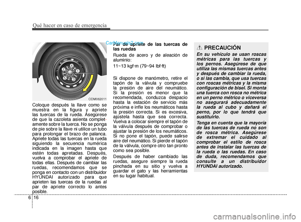 Hyundai Santa Fe Sport 2018 Manual del propietario (in Spanish) Qué hacer en caso de emergencia
16
6
Coloque después la llave como se
muestra en la figura y apriete
las tuercas de la rueda. Asegúrese
de que la cazoleta asienta complet-
amente sobre la tuerca. Hyundai Santa Fe Sport 2018 Manual del propietario (in Spanish) Qué hacer en caso de emergencia
16
6
Coloque después la llave como se
muestra en la figura y apriete
las tuercas de la rueda. Asegúrese
de que la cazoleta asienta complet-
amente sobre la tuerca.