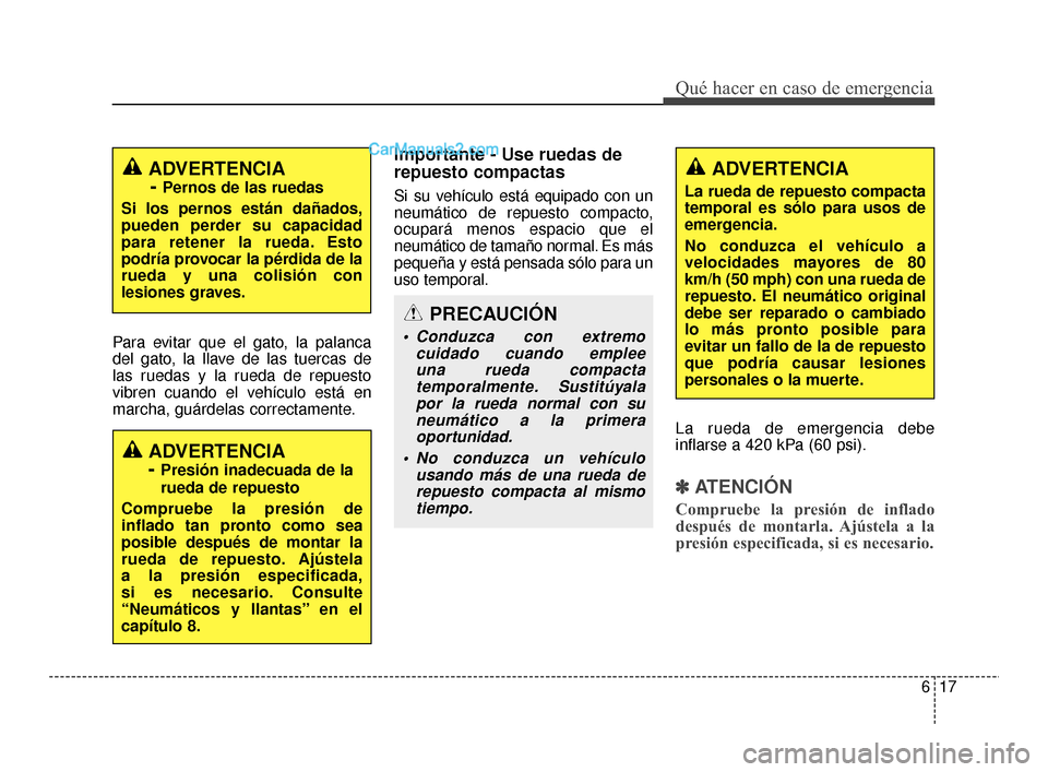Hyundai Santa Fe Sport 2018 Manual del propietario (in Spanish) 617
Qué hacer en caso de emergencia
Para evitar que el gato, la palanca
del gato, la llave de las tuercas de
las ruedas y la rueda de repuesto
vibren cuando el vehículo está en
marcha, guárdelas c Hyundai Santa Fe Sport 2018 Manual del propietario (in Spanish) 617
Qué hacer en caso de emergencia
Para evitar que el gato, la palanca
del gato, la llave de las tuercas de
las ruedas y la rueda de repuesto
vibren cuando el vehículo está en
marcha, guárdelas c