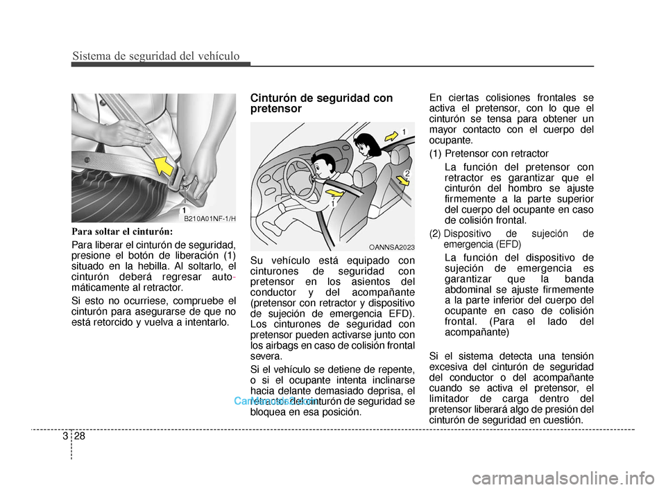 Hyundai Santa Fe Sport 2018  Manual del propietario (in Spanish) Sistema de seguridad del vehículo
28
3
Para soltar el cinturón:
Para liberar el cinturón de seguridad,
presione el botón de liberación (1)
situado en la hebilla. Al soltarlo, el
cinturón deberá