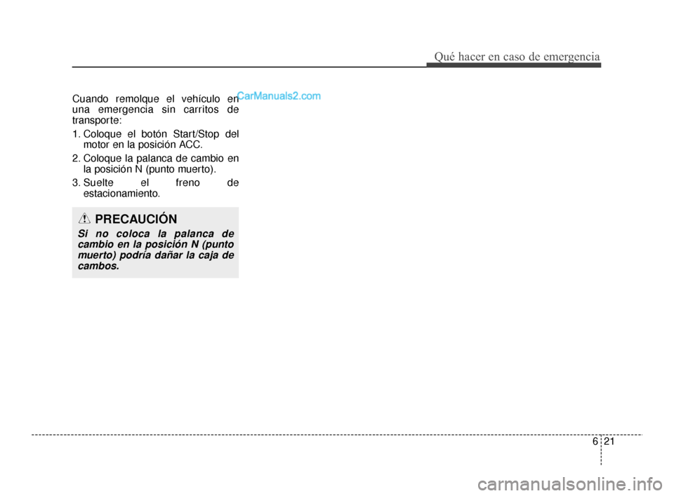 Hyundai Santa Fe Sport 2018 Manual del propietario (in Spanish) 621
Qué hacer en caso de emergencia
Cuando remolque el vehículo en
una emergencia sin carritos de
transporte:
1. Coloque el botón Start/Stop delmotor en la posición ACC.
2. Coloque la palanca de Hyundai Santa Fe Sport 2018 Manual del propietario (in Spanish) 621
Qué hacer en caso de emergencia
Cuando remolque el vehículo en
una emergencia sin carritos de
transporte:
1. Coloque el botón Start/Stop delmotor en la posición ACC.
2. Coloque la palanca de