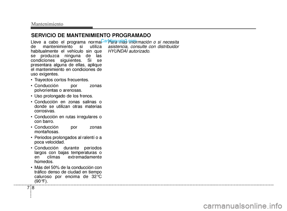 Hyundai Santa Fe Sport 2018 Manual del propietario (in Spanish) Mantenimiento
87
SERVICIO DE MANTENIMIENTO PROGRAMADO
Lleve a cabo el programa normal
de mantenimiento si utiliza
habitualmente el vehículo sin que
se produzca ninguna de las
condiciones siguientes Hyundai Santa Fe Sport 2018 Manual del propietario (in Spanish) Mantenimiento
87
SERVICIO DE MANTENIMIENTO PROGRAMADO
Lleve a cabo el programa normal
de mantenimiento si utiliza
habitualmente el vehículo sin que
se produzca ninguna de las
condiciones siguientes