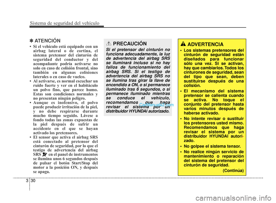 Hyundai Santa Fe Sport 2018  Manual del propietario (in Spanish) Sistema de seguridad del vehículo
30
3
✽
✽
ATENCIÓN
• Si el vehículo está equipado con un
airbag lateral o de cortina, el
sistema pretensor del cinturón de
seguridad del conductor y del
aco