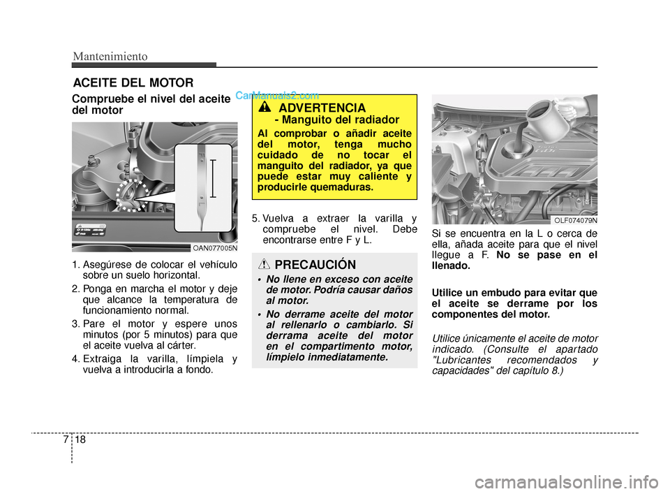 Hyundai Santa Fe Sport 2018 Manual del propietario (in Spanish) Mantenimiento
18
7
ACEITE DEL MOTOR
Compruebe el nivel del aceite
del motor
1. Asegúrese de colocar el vehículo
sobre un suelo horizontal.
2. Ponga en marcha el motor y deje que alcance la temperatu Hyundai Santa Fe Sport 2018 Manual del propietario (in Spanish) Mantenimiento
18
7
ACEITE DEL MOTOR
Compruebe el nivel del aceite
del motor
1. Asegúrese de colocar el vehículo
sobre un suelo horizontal.
2. Ponga en marcha el motor y deje que alcance la temperatu