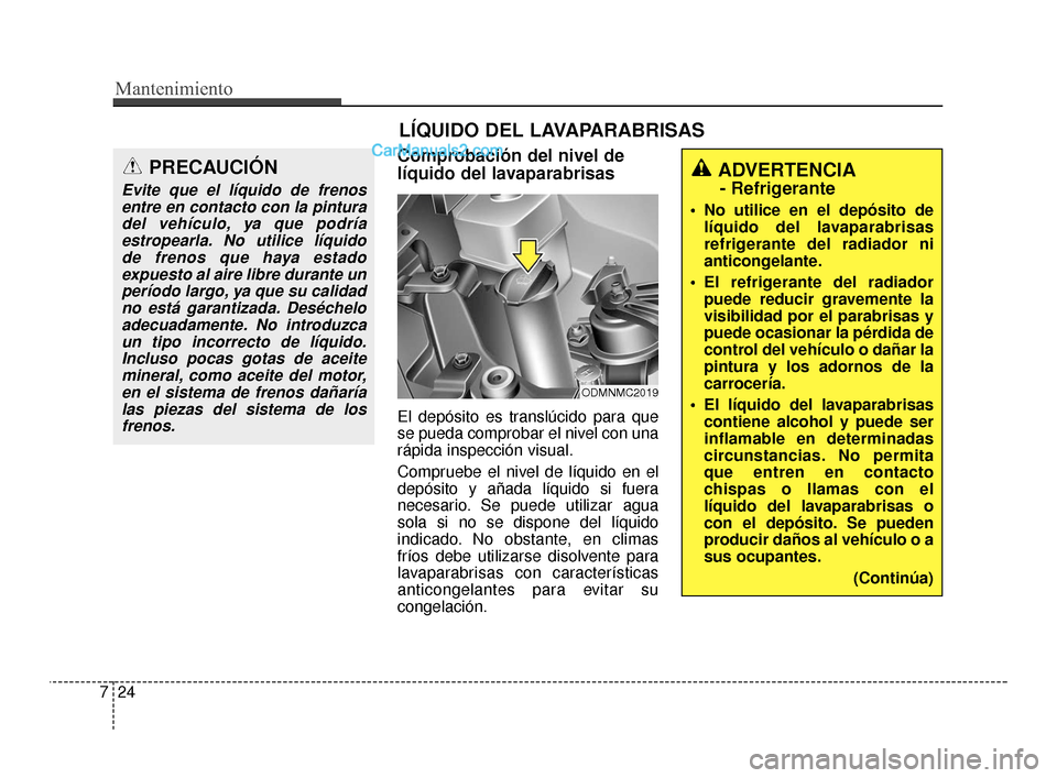 Hyundai Santa Fe Sport 2018 Manual del propietario (in Spanish) Mantenimiento
24
7
LÍQUIDO DEL LAVAPARABRISAS
Comprobación del nivel de
líquido del lavaparabrisas
El depósito es translúcido para que
se pueda comprobar el nivel con una
rápida inspección visu Hyundai Santa Fe Sport 2018 Manual del propietario (in Spanish) Mantenimiento
24
7
LÍQUIDO DEL LAVAPARABRISAS
Comprobación del nivel de
líquido del lavaparabrisas
El depósito es translúcido para que
se pueda comprobar el nivel con una
rápida inspección visu